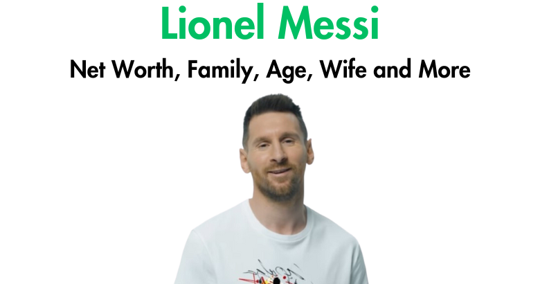 Lionel Messi Net Worth, Family, Age, Wife and More