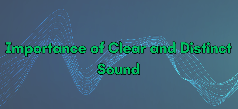 Importance of clear and distinct sound
