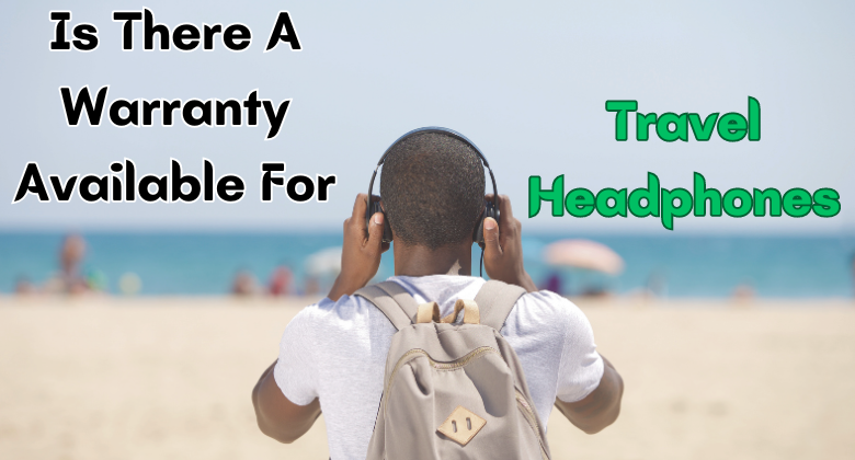 Is There A Warranty Available For Travel Headphones